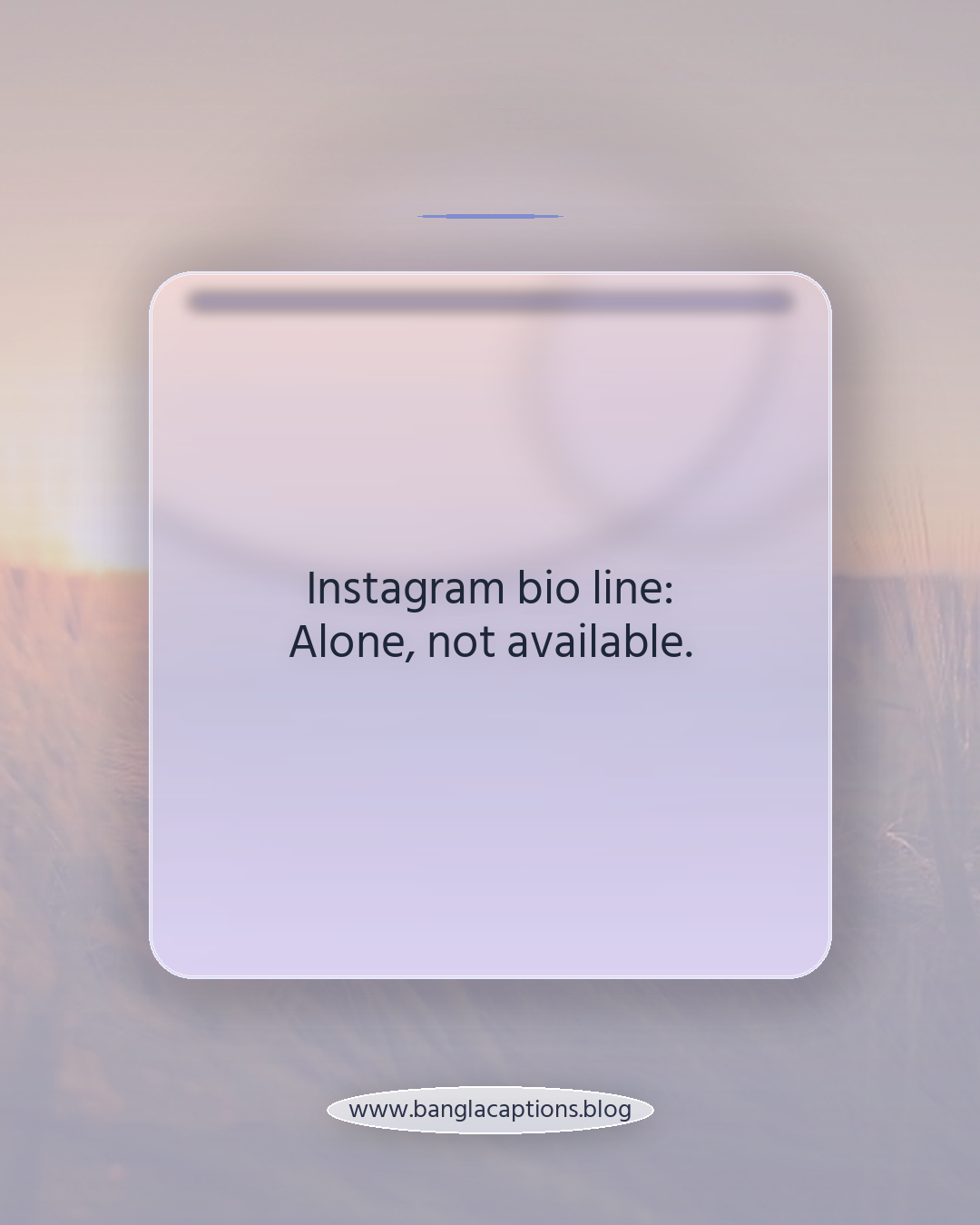 Instagram bio line: Alone, not available. - ফেসবুক ও ইনস্টাগ্রামের জন্য পরিশেষে একলা থাকা ক্যাপশন
