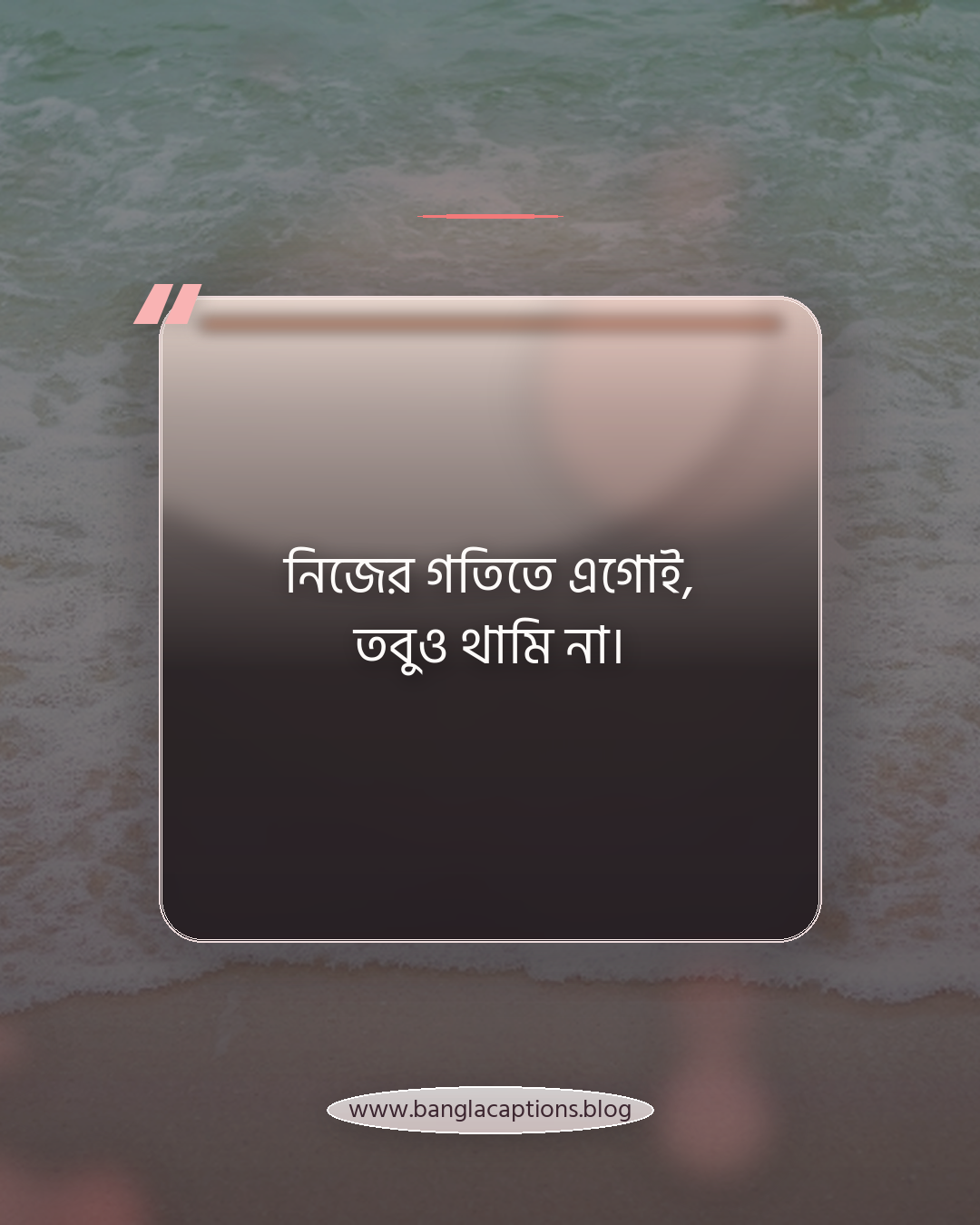নিজের গতিতে এগোই, তবুও থামি না। - জীবন নিয়ে অনুপ্রেরণামূলক ক্যাপশন