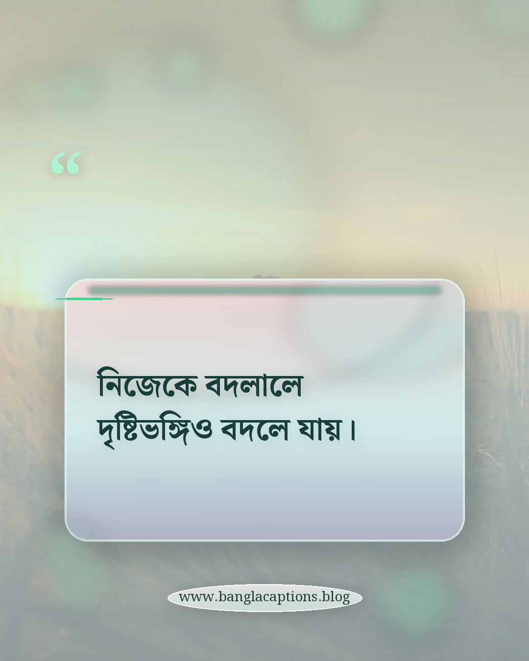 নিজেকে বদলালে দৃষ্টিভঙ্গিও বদলে যায়। - আত্মউন্নয়ন ও আত্মবিশ্বাস নিয়ে উক্তি