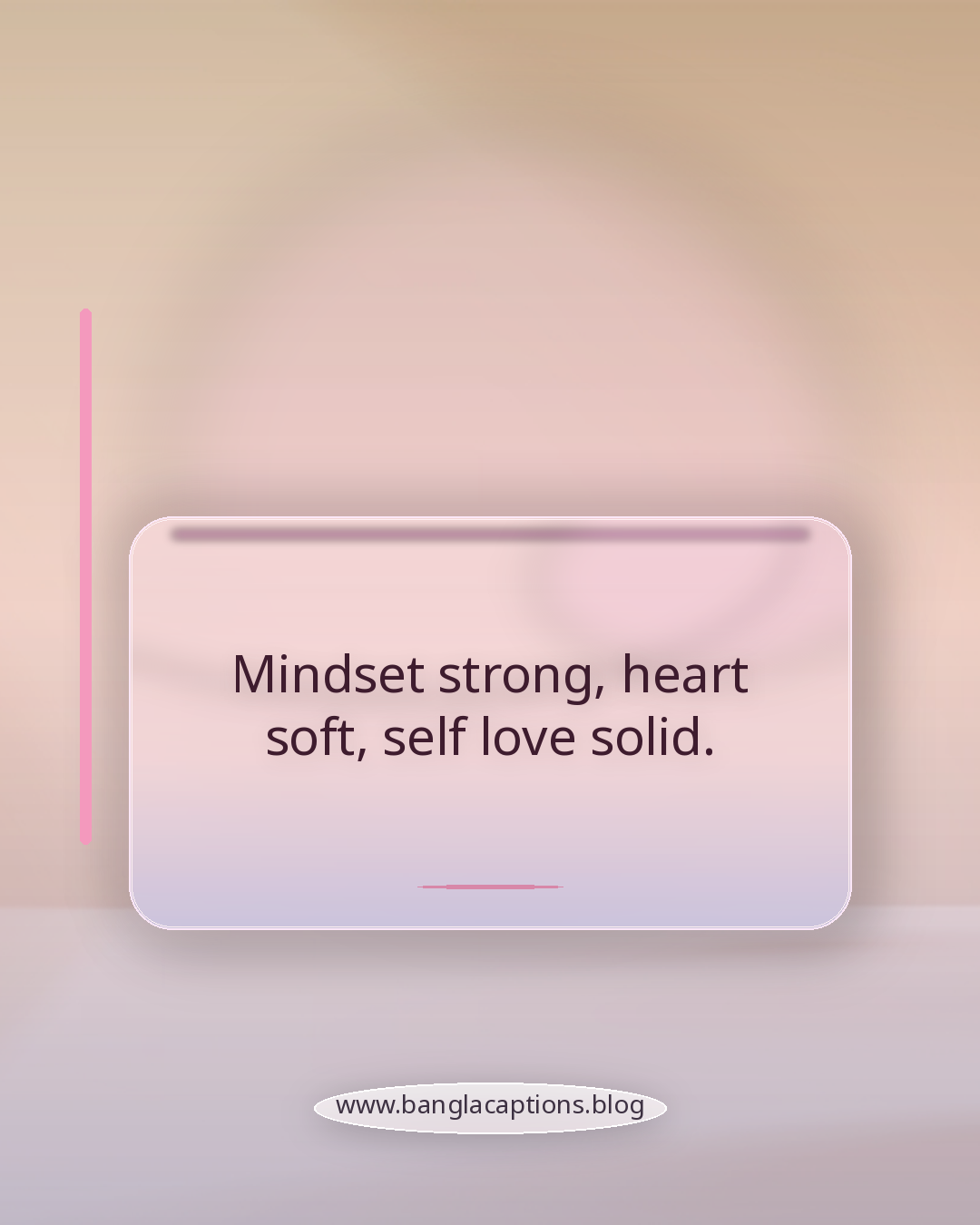 Mindset strong, heart soft, self love solid. - ইংরেজি-বাংলা মিশ্র সেলফ লাভ ক্যাপশন