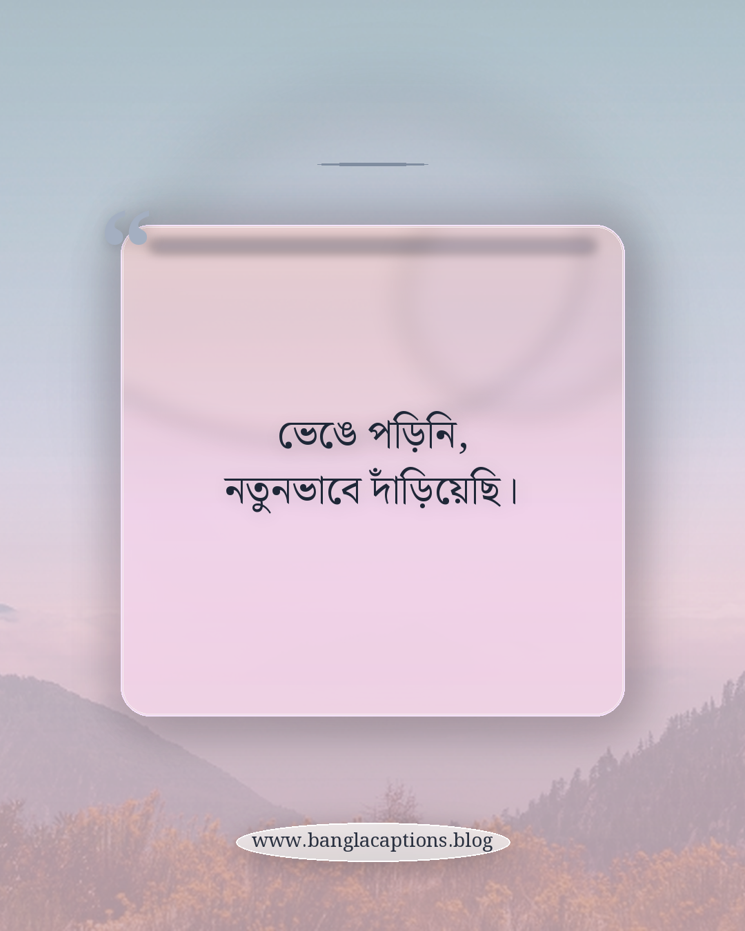 ভেঙে পড়িনি, নতুনভাবে দাঁড়িয়েছি। - বাস্তব জীবন নিয়ে স্ট্যাটাস ও ক্যাপশন আইডিয়া